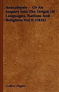 Anacalypsis - Or An Inquiry Into The Origin Of Languages, Nations And Religions Vol Ii (1836) (Hardcover)