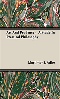Art And Prudence - A Study In Practical Philosophy (Hardcover)