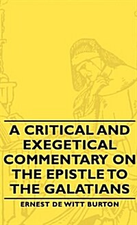 A Critical And Exegetical Commentary On The Epistle To The Galatians (Hardcover)