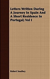 Letters Written During A Journey In Spain And A Short Residence In Portugal; Vol I (Paperback)