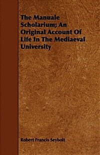 The Manuale Scholarium; An Original Account Of Life In The Mediaeval University (Paperback)