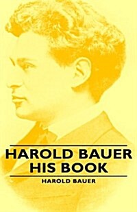 Harold Bauer - His Book (Hardcover)