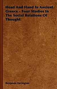 Head And Hand In Ancient Greece - Four Studies In The Social Relations Of Thought (Hardcover)