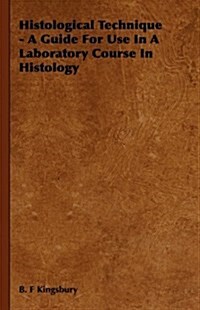Histological Technique - A Guide For Use In A Laboratory Course In Histology (Hardcover)
