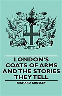 Londons Coats of Arms and the Stories They Tell (Hardcover)