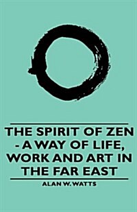 The Spirit of Zen - A Way of Life, Work and Art in the Far East (Hardcover)