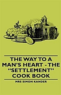 The Way to A Mans Heart - The Settlement Cook Book (Hardcover)