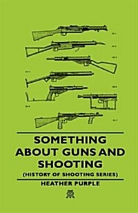 Something About Guns and Shooting (History of Shooting Series) (Hardcover)