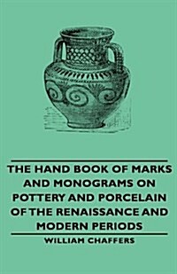 The Hand Book of Marks and Monograms on Pottery and Porcelain of the Renaissance and Modern Periods (Hardcover)