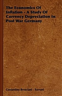 The Economics Of Inflation - A Study Of Currency Depreciation In Post War Germany (Hardcover)
