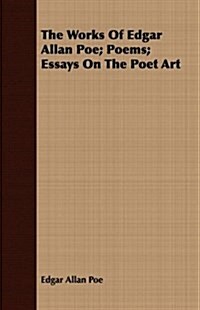 The Works Of Edgar Allan Poe; Poems; Essays On The Poet Art (Paperback)