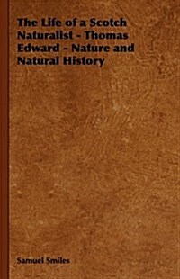 The Life of a Scotch Naturalist - Thomas Edward - Nature and Natural History (Hardcover)