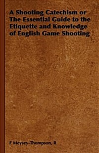 A Shooting Catechism or The Essential Guide to the Etiquette and Knowledge of English Game Shooting (Hardcover)