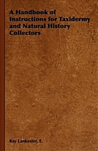 A Handbook of Instructions for Taxidermy and Natural History Collectors (Hardcover)