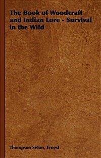 The Book of Woodcraft and Indian Lore - Survival in the Wild (Hardcover)