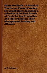 Fowls For Profit - A Practical Treatise on Poultry Farming for Smallholders, Including a Selection of the Best Breeds of Fowls for Egg Production and  (Hardcover)