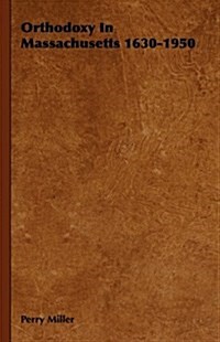 Orthodoxy In Massachusetts 1630-1950 (Hardcover)