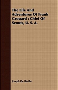 The Life And Adventures Of Frank Grouard : Chief Of Scouts, U. S. A. (Paperback)