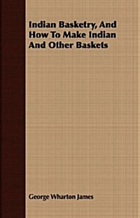 Indian Basketry, And How To Make Indian And Other Baskets (Paperback)