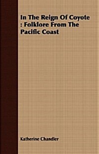 In The Reign Of Coyote : Folklore From The Pacific Coast (Paperback)