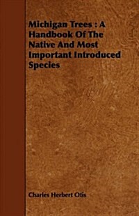 Michigan Trees : A Handbook Of The Native And Most Important Introduced Species (Paperback)