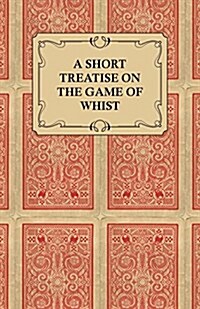 A Short Treatise On The Game Of Whist - Containing The Laws Of The Game (Paperback)