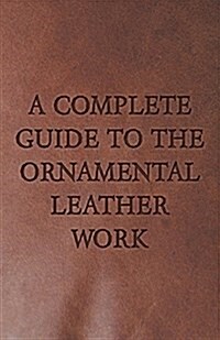 A Complete Guide To The Ornamental Leather Work (Paperback)