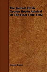 The Journal Of Sir George Rooke Admiral Of The Fleet 1700-1702 (Paperback)