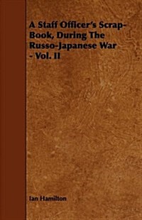 A Staff Officers Scrap-Book, During The Russo-Japanese War - Vol. II (Paperback)