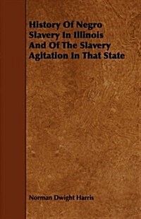 History Of Negro Slavery In Illinois And Of The Slavery Agitation In That State (Paperback)