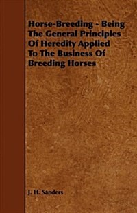 Horse-Breeding - Being The General Principles Of Heredity Applied To The Business Of Breeding Horses (Paperback)