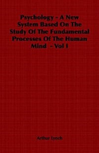 Psychology - A New System Based On The Study Of The Fundamental Processes Of The Human Mind - Vol I (Paperback)