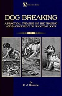 Dog Breaking - A Practical Treatise on the Training and Management of Shooting Dogs (Paperback)