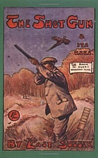 The Shotgun & Its Uses (History of Shooting Series) (Paperback)