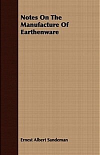 Notes On The Manufacture Of Earthenware (Paperback)