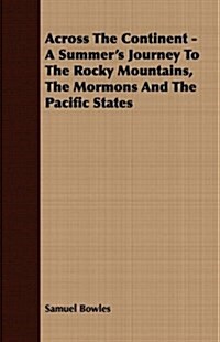 Across The Continent - A Summers Journey To The Rocky Mountains, The Mormons And The Pacific States (Paperback)