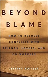 Beyond Blame: How to Resolve Conflicts with Friends, Lovers, and Co-Workers (Hardcover)