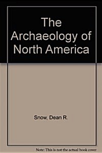 The Archaeology of North America (Paperback, 1st pbk. ed., with revisions)