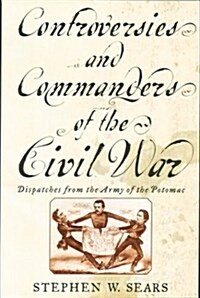 Controversies and Commanders of the Civil War: Dispatches from the Army of the Potomac (Hardcover, First Edition)