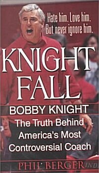 Knight Fall: Bobby Knight, The Truth Behind Americas Most Controversial Coach: (Mass Market Paperback, Reissue)