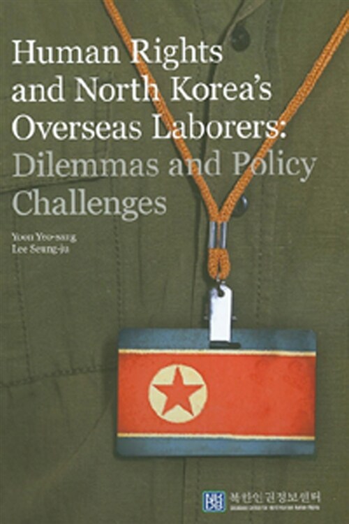 Human Rights and North Koreas Overseas Laborers: Dilemmas and Policy Challenges