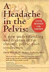 A Headache in the Pelvis: A New Understanding and Treatment for Chronic Pelvic Pain Syndromes (Paperback, 6, Revised)