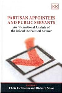 Partisan Appointees and Public Servants : An International Analysis of the Role of the Political Adviser (Hardcover)