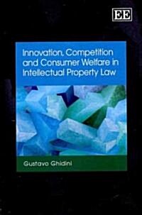 Innovation, Competition and Consumer Welfare in Intellectual Property Law (Hardcover)