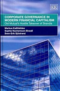 Corporate Governance in Modern Financial Capitalism : Old Mutuals Hostile Takeover of Skandia (Hardcover)
