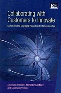Collaborating with Customers to Innovate : Conceiving and Marketing Products in the Networking Age (Paperback)
