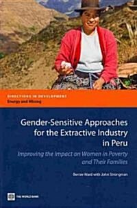 Gender-Sensitive Approaches for the Extractive Industry in Peru: Improving the Impact on Women in Poverty and Their Families (Paperback)