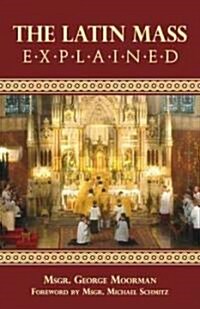 The Latin Mass Explained: Everything needed to understand and appreciate the Traditional Latin Mass. (Paperback)