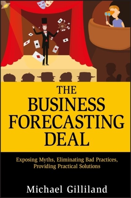 The Business Forecasting Deal: Exposing Myths, Eliminating Bad Practices, Providing Practical Solutions (Hardcover)