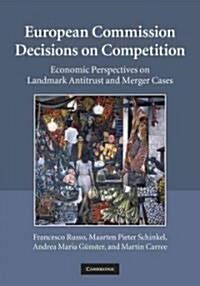 European Commission Decisions on Competition : Economic Perspectives on Landmark Antitrust and Merger Cases (Hardcover)